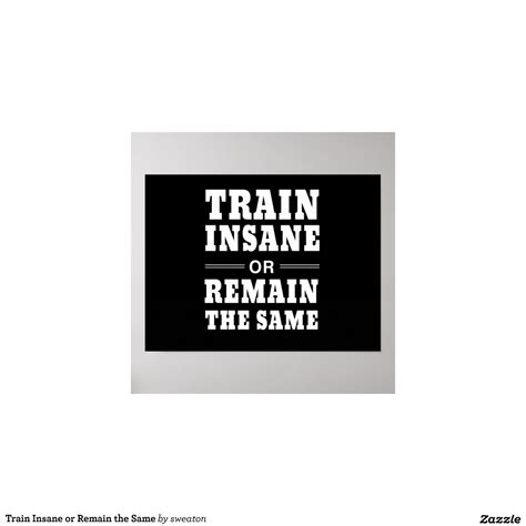 Train Insane Or Remain The Same Poster Zazzle