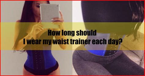 Check spelling or type a new query. How long should I wear my waist trainer each day - Choose ...
