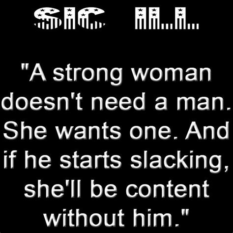 A Strong Woman Doesnt Need A Man She Wants One And If He Starts