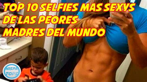 Top 15 Selfies Mas Sexys De Las Peores Madres Del Mundo Youtube