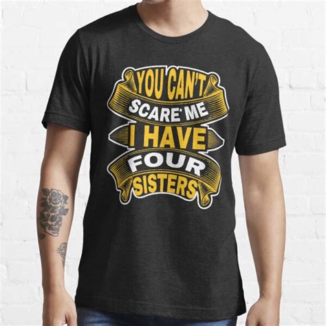 You Cant Scare Me I Have Four Sisters Funny Brothers Sistersessential T Shirt T Shirt For