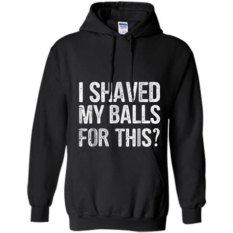 Mens I Shaved My Balls For This Funny T Idea Hoodie Mt Mugartshop