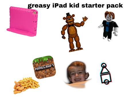 Greasy Ipad Kid Starter Pack Rquackity