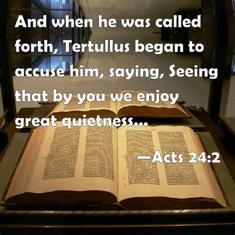 Acts 242 And When He Was Called Forth Tertullus Began To Accuse Him