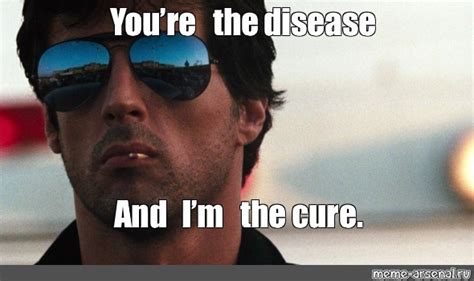 Meme Youre The Disease And Im The Cure All Templates Meme