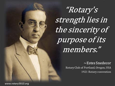 Find, read, and share rotary quotations. "Rotary's strength lies in the sincerity of purpose of its members." ~Estes Snedecor Rotary Club ...