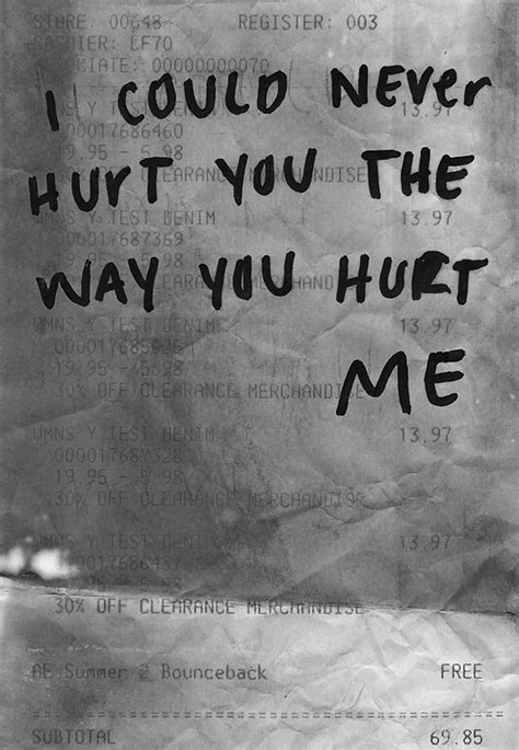 I Could Never Hurt You The Way You Hurt Me Unknown Picture Quotes