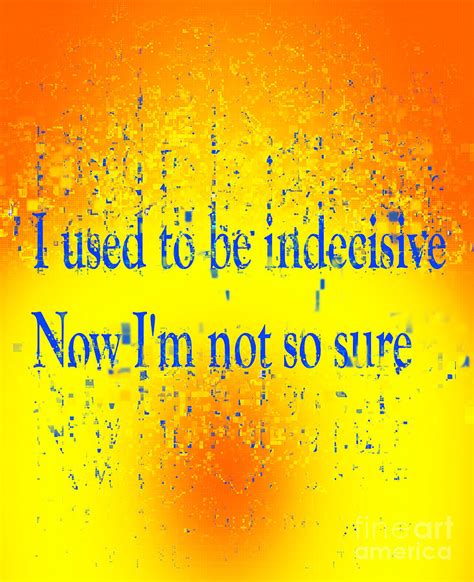 I Used To Be Indecisive Now Im Not So Sure Digital Art By Humorous