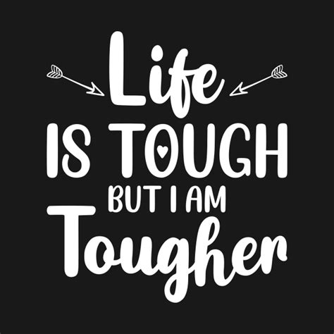 Life Is Tough But I Am Tougher Life Is Tough But I Am Tougher T