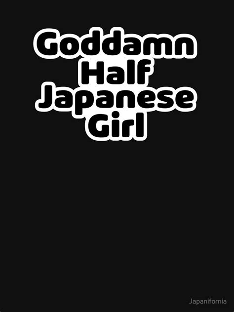 goddamn half japanese girl t shirt by japanifornia redbubble