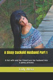 A Sissy Cuckold Husband Part A Hot Wife And Her Friend Turn Her