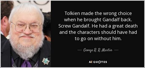 Words can make or break a relationship and your choice of words and the way you express yourself can accelerate or kill your career. George R. R. Martin quote: Tolkien made the wrong choice ...