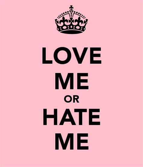Love Me Or Hate Me Quotes And Sayings Love Me Or Hate Me Picture Quotes