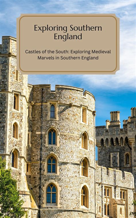Castles of the South: Exploring Medieval Marvels in Southern England