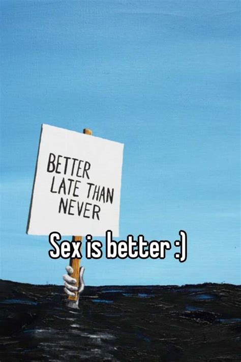 sex is better