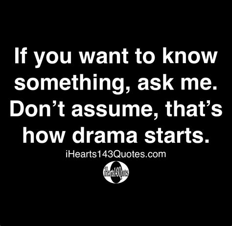 If You Want To Know Something Ask Me Dont Assume Thats How Drama