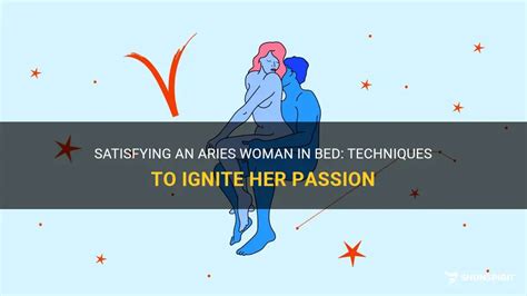 Satisfying An Aries Woman In Bed Techniques To Ignite Her Passion Shunspirit
