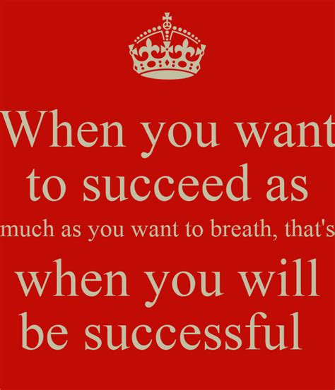When You Want To Succeed As Much As You Want To Breath Thats When You