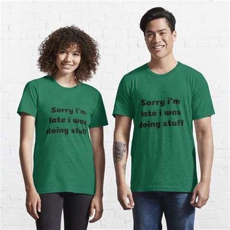 Sorry Im Late I Was Doing Stuff T Shirt T Shirt For Sale By