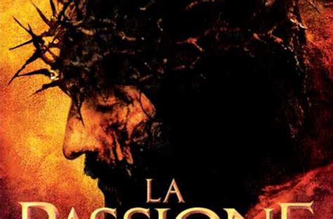 La Passione Di Cristo Il Film Più Discusso Di Mel Gibson Interamente