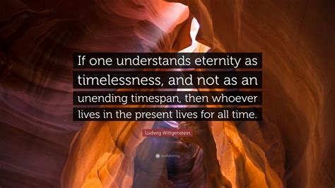 Ludwig Wittgenstein Quote If One Understands Eternity As Timelessness