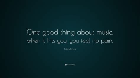 Bob Marley Quote One Good Thing About Music When It Hits You You