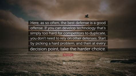 paul graham quote “here as so often the best defense is a good offense if you can develop
