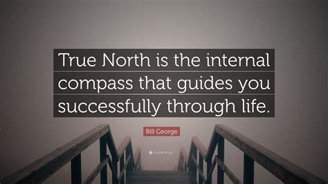 Bill George Quote True North Is The Internal Compass That Guides You