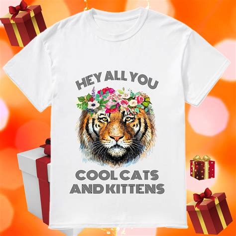Tiger Hey All You Cool Cats And Kittens T Shirt Birthday Shirts Idea Store Cats And Kittens