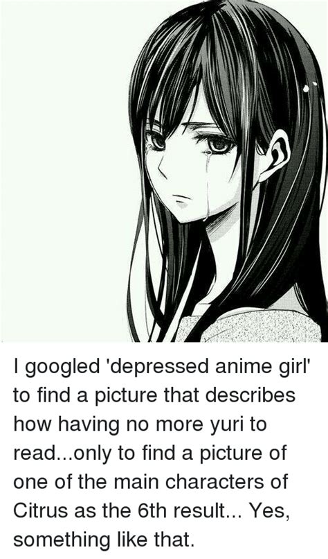 Anime can't be all sunshine and rainbows. I Googled 'Depressed Anime Girl' to Find a Picture That Describes How Having No More Yuri to ...