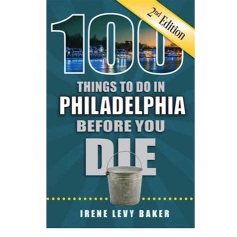 100 Things To Do In Philadelphia Before You Die 2nd Edition 100