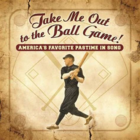 Take Me Out To The Ball Game Americas Favorite Pastime In Song By