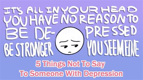 Explain to your friend that while you're there for them, a mental health professional has the training and tools needed to effectively treat them. 5 Things Not To Say To Someone With Depression - YouTube