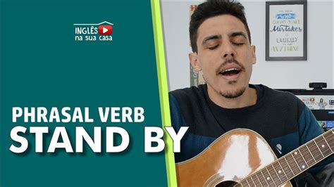 Phrasal Verb Stand By Aprenda Todos Os Significados Inglês Na Sua Casa Youtube