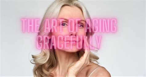 The Art Of Aging Gracefully