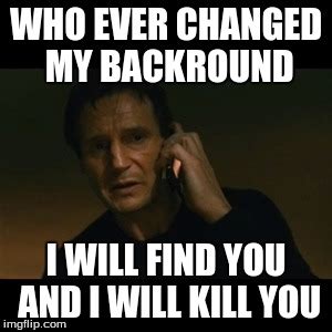 I will find you and i will kill you. Liam Neeson Taken Meme - Imgflip