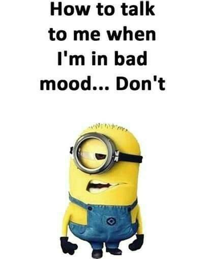 My Moods Minions Quotes Minion Jokes Bad Mood Quotes
