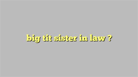 big tit sister in law công lý and pháp luật