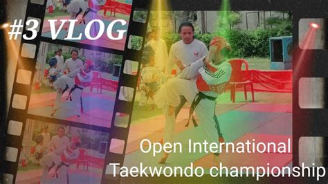 Open International Taekwondo Championship My 3 Vlog 🏅 Youtube