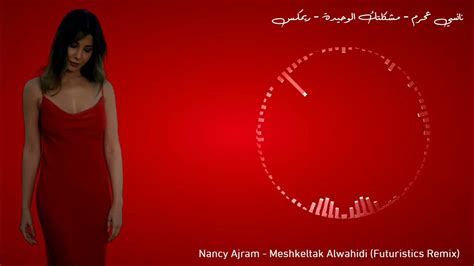 Nancy Ajram Meshkeltak Alwahidi Futuristics Remix نانسي عجرم مشكلتك الوحيدة ريمكس