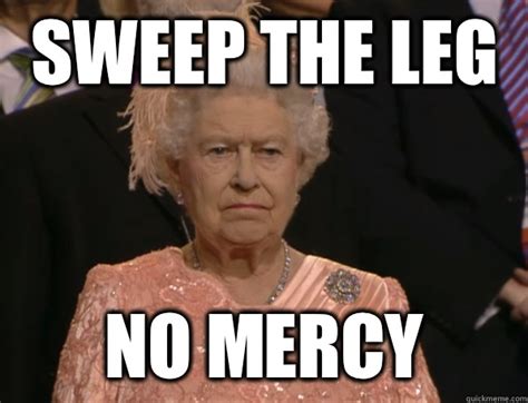 Sweep The Leg No Mercy Annoyed Queen Quickmeme