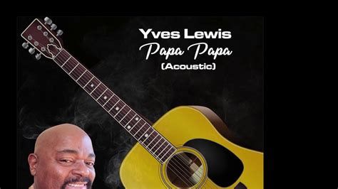 Yves Lewis Papa Papa Acoustic Official Video Youtube