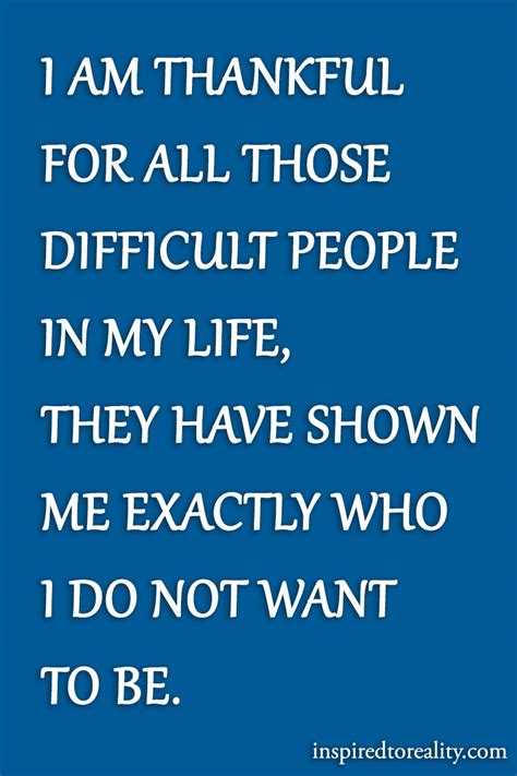 Im Thankful For All Those Difficult People In My Life They Have Shown