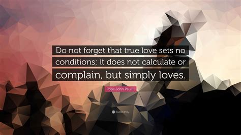 Pope John Paul Ii Quote “do Not Forget That True Love Sets No