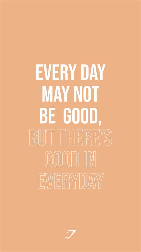 Every Day May Not Be Good But Theres Good In Everyday Save This To