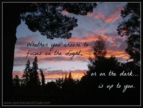 Whether You Focus On The Light Or The Dark Is Up To You Light In