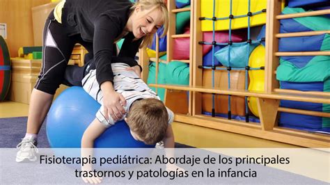 Fisioterapia Pediátrica Abordaje De Los Trastornos Y Patologías En La