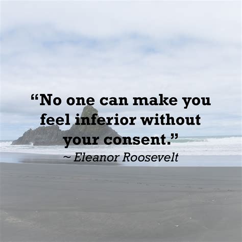 No One Can Make You Feel Inferior Without Your Consent ~ Eleanor