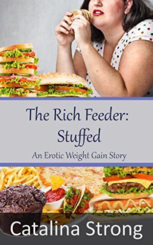 The Rich Feeder Stuffed Feeder Feedee Stuffing An Erotic Weight Gain Story By Catalina