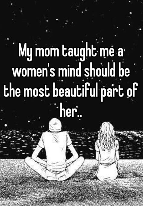 my mom taught me a women s mind should be the most beautiful part of her